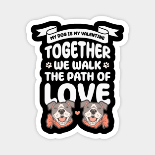 My dog is my valentine, Together we walk the path of love Magnet