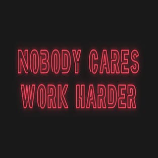 Nobody Cares Work Harder | Funny Workout Fitness Shirt T-Shirt