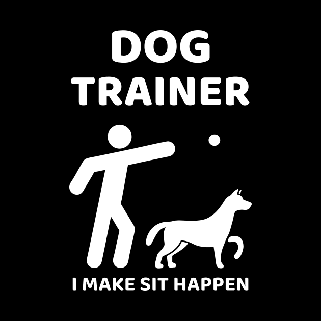 Dog Trainer - I make sit happen by Happy Feelings