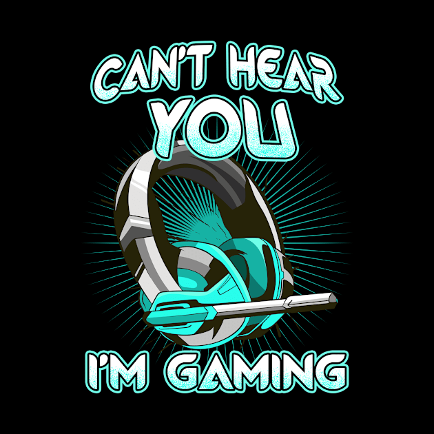 Cant Hear You I'm Gaming by Hip City Merch