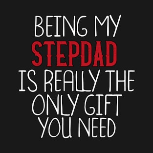 Being My Stepdad Is Really The Only Gift You Need - Love You Stepdad gift - Funny gift for Stepdad, best Stepdad gifts, Stepdad christmas gift.. T-Shirt