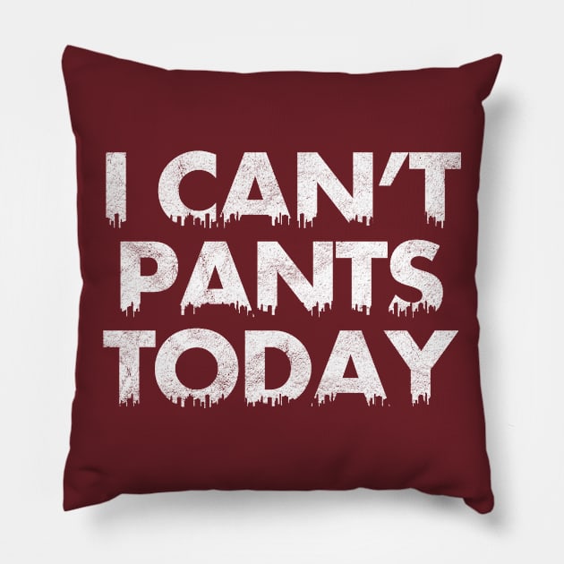 I Can't Pants Today Pillow by SillyShirts