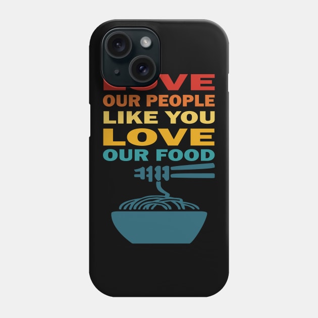 Love our people like you love our food asian lives Phone Case by Prints by Hitz
