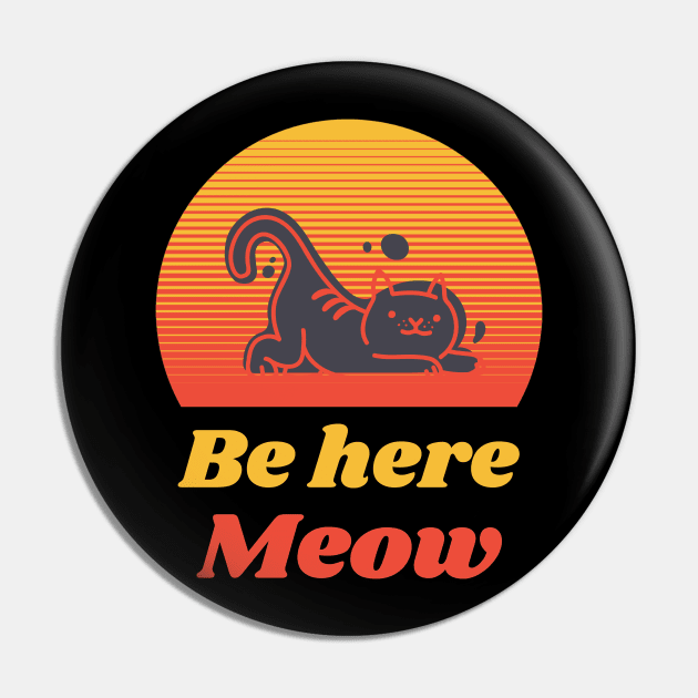 Be here Meow Pin by Relaxing Positive Vibe