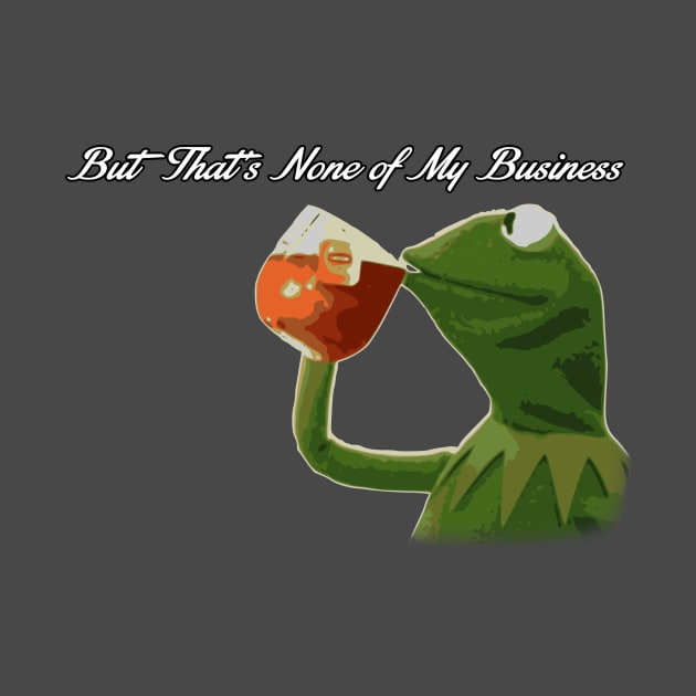 But that's none of my business v2 by JJFGraphics