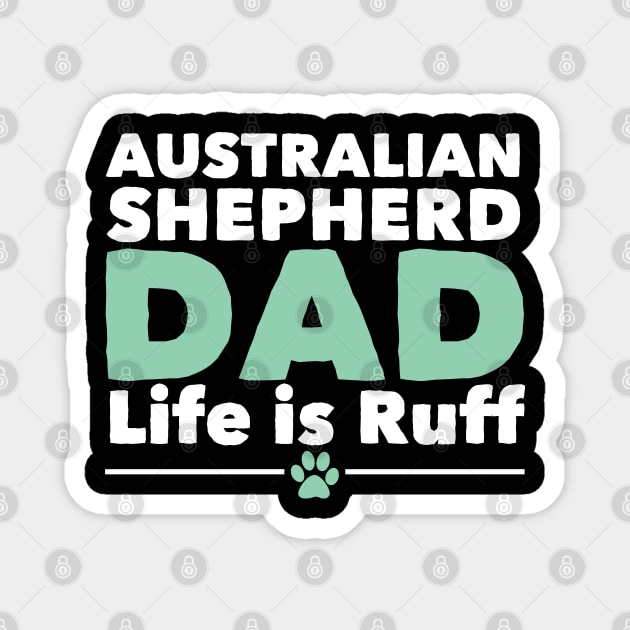 Australian Shepherd Dog - Australian Shepherd Dad Life Is Ruff Magnet by Kudostees