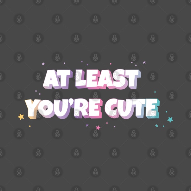At least you're cute text | Morcaworks by Oricca