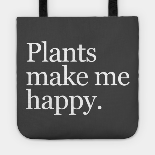 Plants make me happy.
