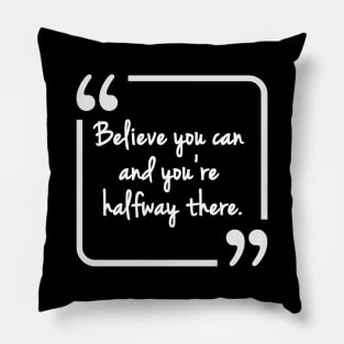 Believe you can and you're halfway there Pillow