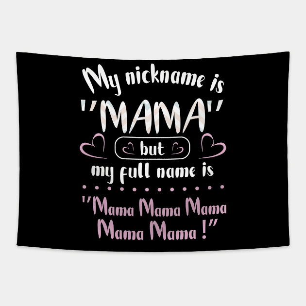 My Nickname Is Mama But My Fulll Name Is Mama Mama Mama  Happy Mother Father Parent Day Tapestry by joandraelliot