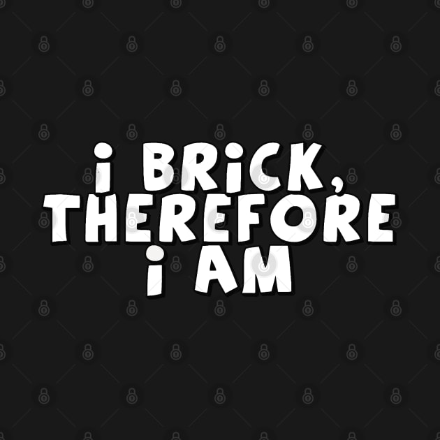 I Brick, Therefore I am by ChilleeW