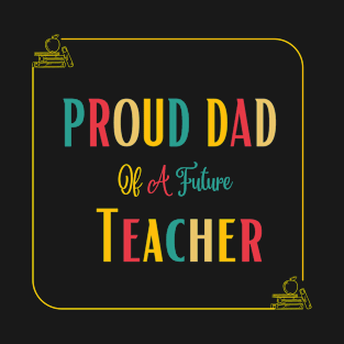 Proud dad of a future teacher T-Shirt