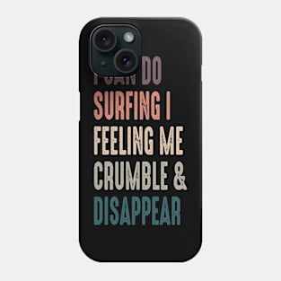 I Can Do Surfing I Feeling Me Crumble And Disappear Phone Case