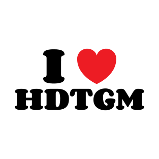 I Love Hdtgm T-Shirt