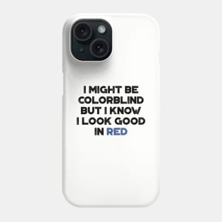 I Might Be Colorblind But I Know I Look Good In Red Funny Phone Case