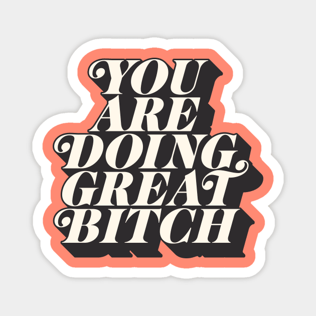 You Are Doing Great Bitch Magnet by MotivatedType