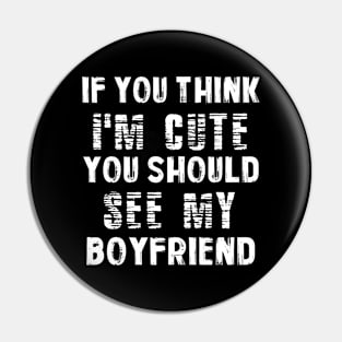 If You Think I'm Cute You Should See My Boyfriend for GF Pin
