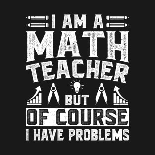 I Am A Math Teacher Of Course I Have Problems Vintage Design - Funny Math Teachers T-Shirt