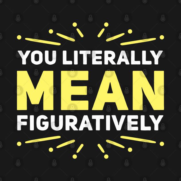 You Literally Mean Figuratively by maxdax