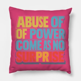 Abuse of Power Comes as No Surprise Design Pillow