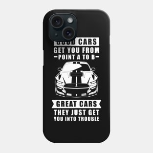 The Good Cars Get You From Point A To B, Great Cars - They Just Get You Into Trouble - Funny Car Quote Phone Case