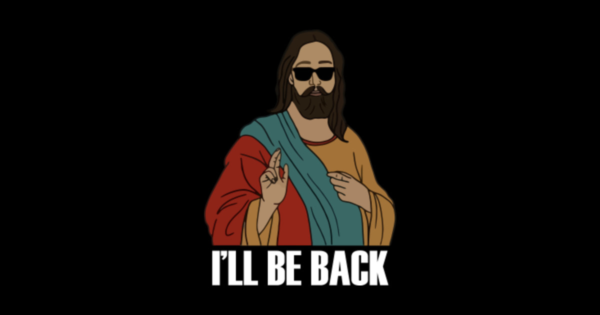 I'll Be Back Funny Sarcastic Jesus Christ Return Christian Ill Be