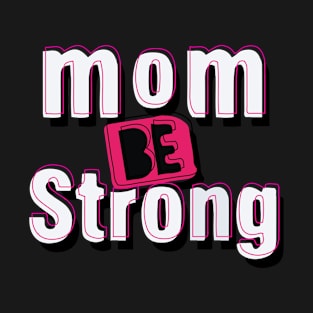 be strong mom T-Shirt