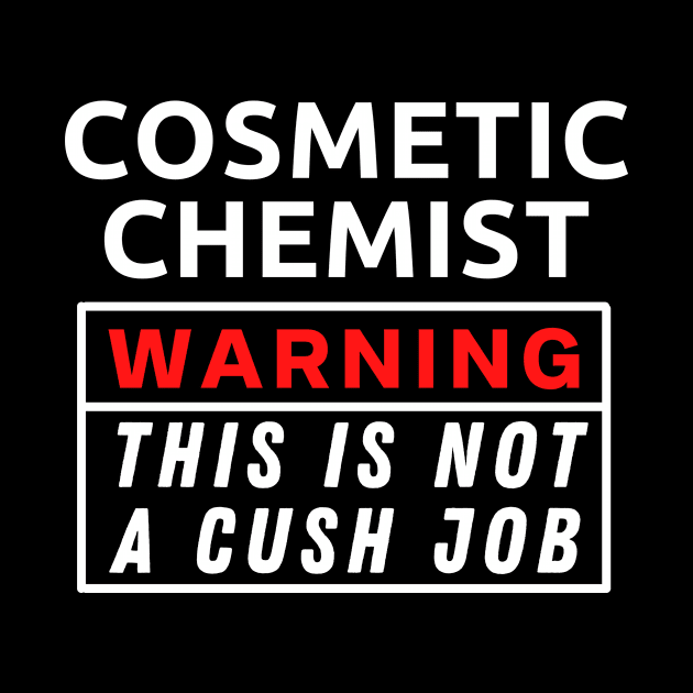 Cosmetic chemist Warning This Is Not A Cush Job by Science Puns