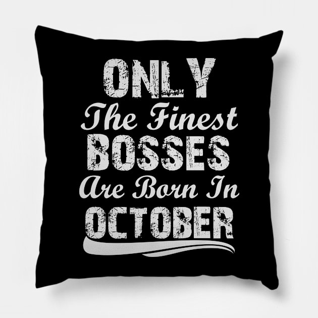 Only The Finest Bosses Are Born In October Pillow by Ericokore