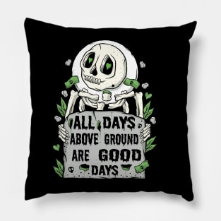 All Days Above Ground Are Good Days Pillow