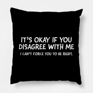 It's Okay If You Disagree With Me Pillow