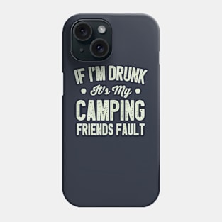 Funny If I'm Drunk It's My Camping Friends Fault Sarcastic Saying / Humor Gift Idea Colored Vintage / Gift for Christmas Phone Case