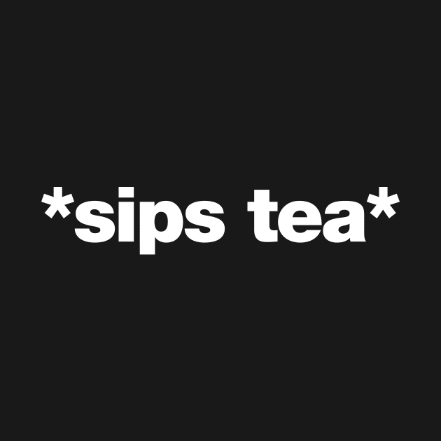 sips tea by Chestify