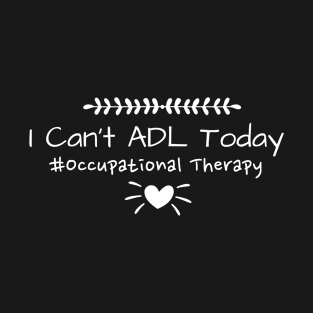 I Can't ADL Today #Occupational Therapy T-Shirt