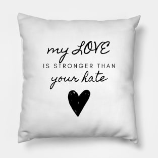 My Love Is Stronger Than Your Hate Quote About Love Compassion and Kindness Pillow