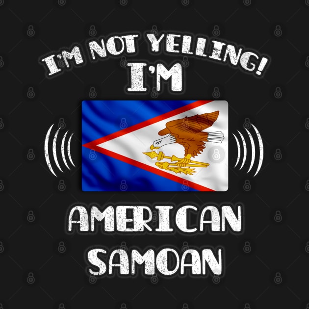 I'm Not Yelling I'm American Samoan - Gift for American Samoan With Roots From American Samoa by Country Flags