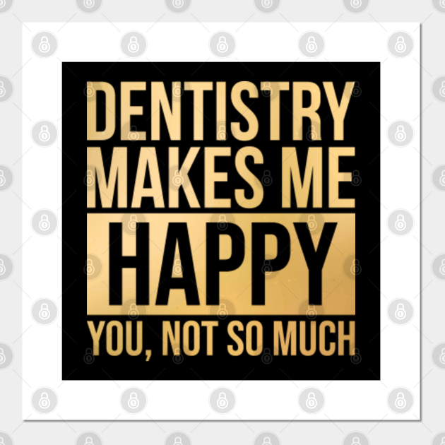 Awesome And Funny Dentistry Dentist Dentists Dental Makes Me Happy You Not So Much Saying Quote Gift Gifts For A Birthday Or Christmas XMAS - Dentistry - Posters and Art Prints | TeePublic Awesome And Funny Dentistry Dentist Dentists Dental Makes Me Happy You Not So Much Saying Quote Gift Gifts For A Birthday Or Christmas XMAS - Dentistry - Posters and Art Prints | TeePublic