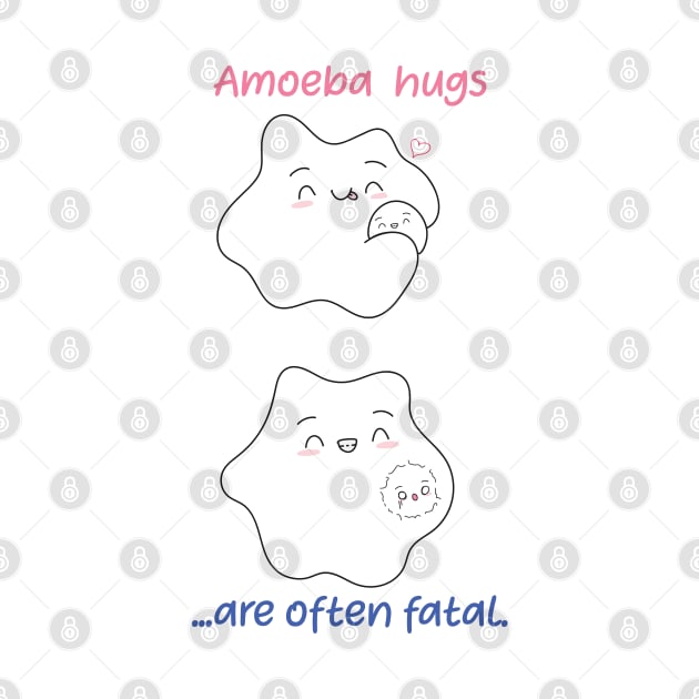 Amoeba hugs are often fatal. Biology Pun Fun by labstud