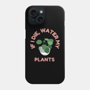 If I die, Water My Plants Phone Case