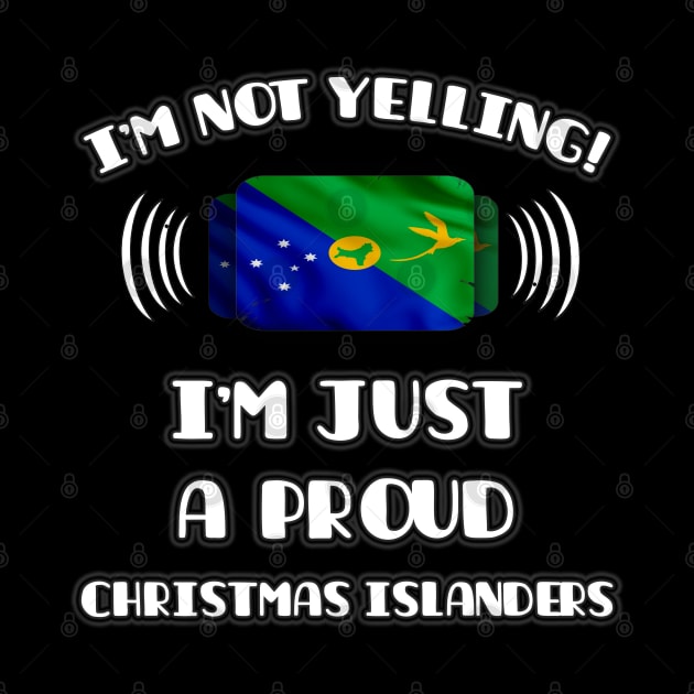 I'm Not Yelling I'm A Proud Christmas Islanders - Gift for Christmas Islanders With Roots From Christmas Island by Country Flags