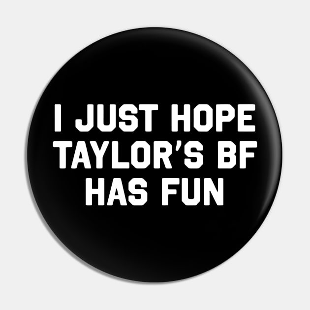I Just Hope Taylor's Bf Has Fun Pin by TrikoNovelty