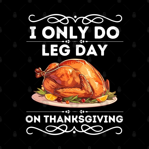 I only Do Leg Day on Thanksgiving - Humorous Thanksgiving Fitness Saying Gift - Funny Turkey Day Leg Workout by KAVA-X