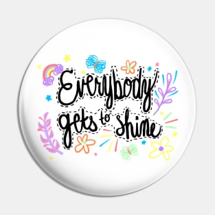 Everybody Gets to Shine Pin