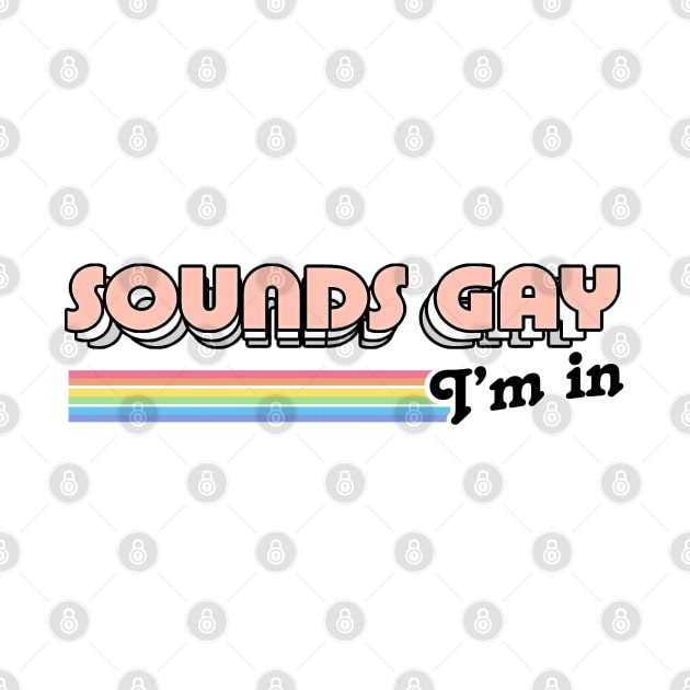 Sounds Gay, I'm In // Retro Style Original Design by DankFutura