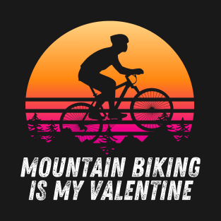 Mountain biking is my valentine T-Shirt