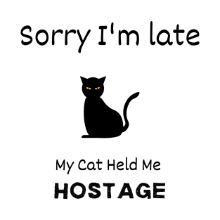 Sorry I'm late - My Cat held me Hostage T-Shirt