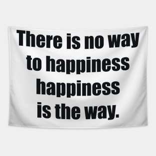 There is no way to happiness – happiness is the way Tapestry