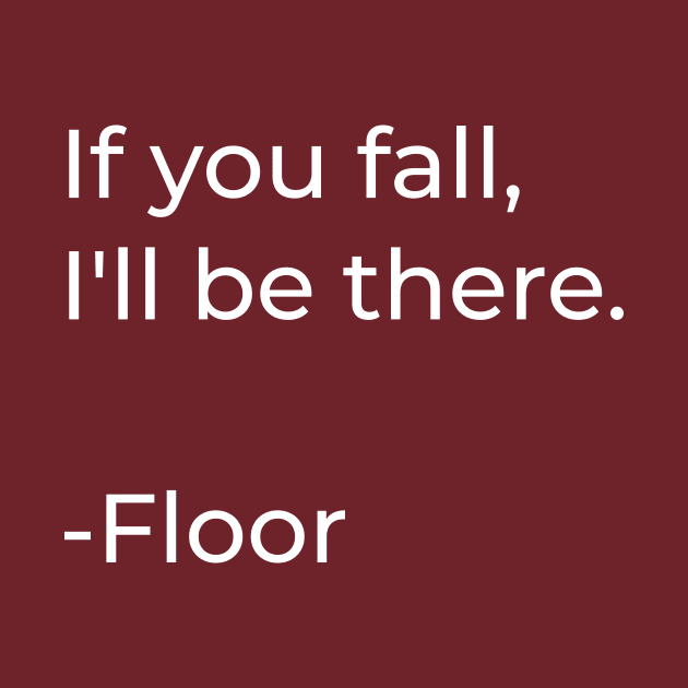 If you fall, I'll be there, Floor - Funny Humorous Sayings by Muslimory