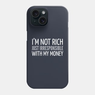 FUNNY QUOTES / I’M NOT RICH JUST IRRESPONSIBLE WITH MY MONEY Phone Case