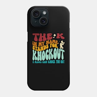 The K In My Name Stands For Knockout & Mama Said Knock You Out Phone Case